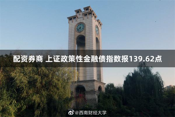 配资券商 上证政策性金融债指数报139.62点