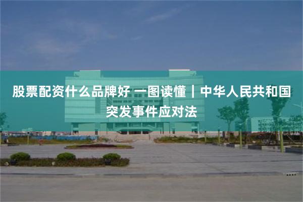 股票配资什么品牌好 一图读懂｜中华人民共和国突发事件应对法