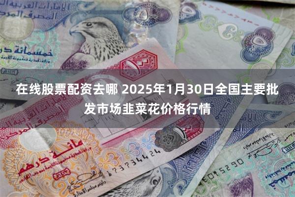 在线股票配资去哪 2025年1月30日全国主要批发市场韭菜花价格行情