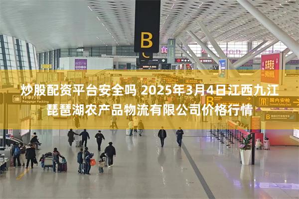 炒股配资平台安全吗 2025年3月4日江西九江琵琶湖农产品物流有限公司价格行情